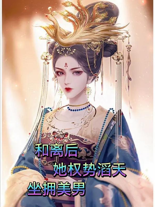 和离后：她权势滔天坐拥美男