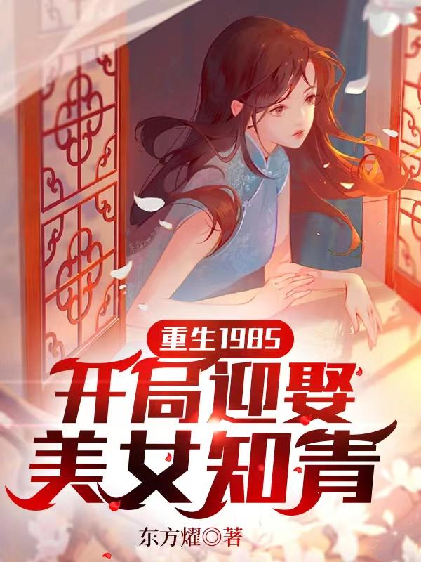 重生1985，开局迎娶美女知青