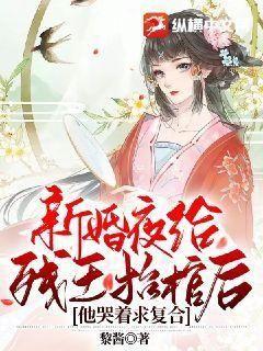 新婚夜给残王抬棺后，他哭着求复合