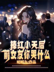 捧红小天后，前女友你哭什么