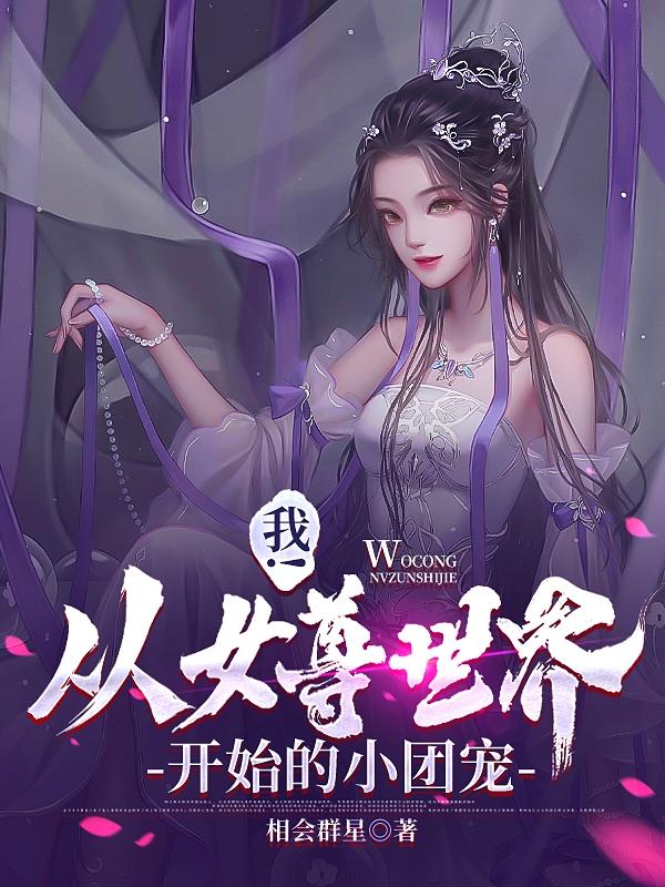 我！从女尊世界开始的小团宠